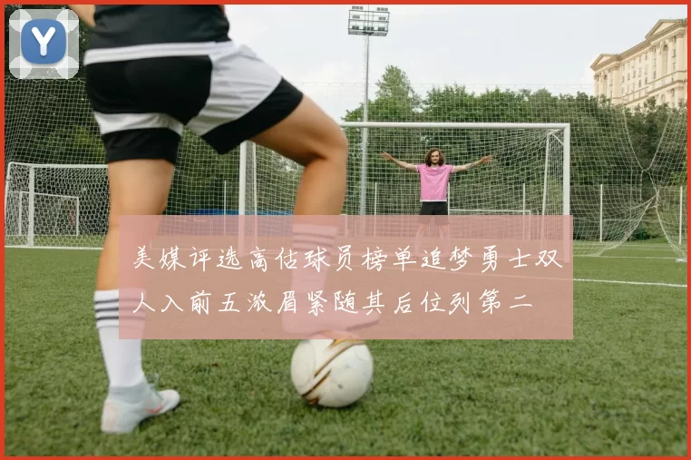 美媒评选高估球员榜单追梦勇士双人入前五浓眉紧随其后位列第二